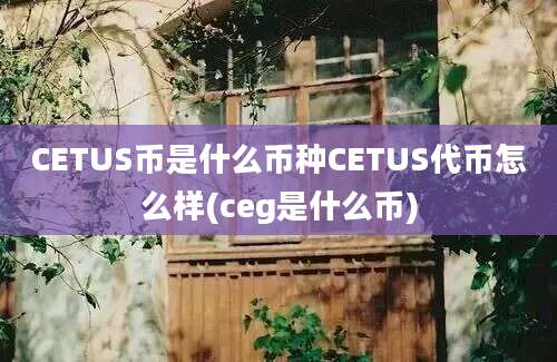 CETUS币是什么币种CETUS代币怎么样(ceg是什么币)