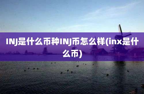 INJ是什么币种INJ币怎么样(inx是什么币)