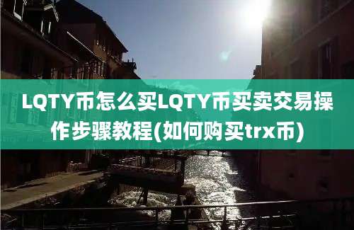 LQTY币怎么买LQTY币买卖交易操作步骤教程(如何购买trx币)