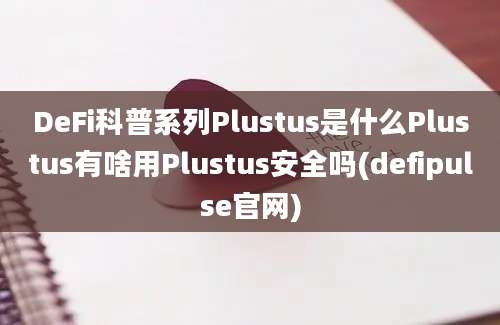 DeFi科普系列Plustus是什么Plustus有啥用Plustus安全吗(defipulse官网)