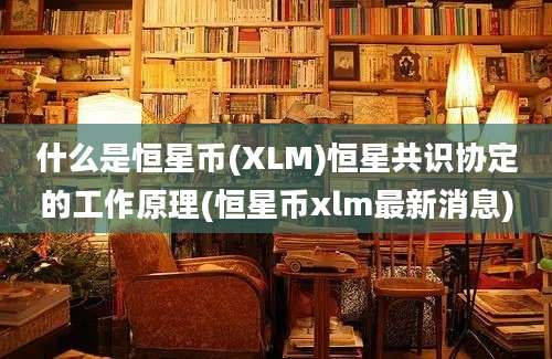 什么是恒星币(XLM)恒星共识协定的工作原理(恒星币xlm最新消息)