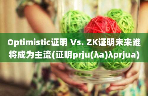 Optimistic证明 Vs. ZK证明未来谁将成为主流(证明prju(λa)λprjua)