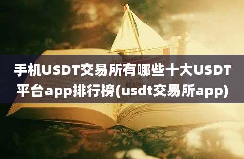 手机USDT交易所有哪些十大USDT平台app排行榜(usdt交易所app)