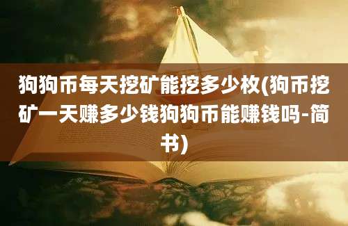 狗狗币每天挖矿能挖多少枚(狗币挖矿一天赚多少钱狗狗币能赚钱吗-简书)