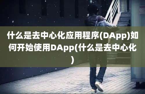 什么是去中心化应用程序(DApp)如何开始使用DApp(什么是去中心化)