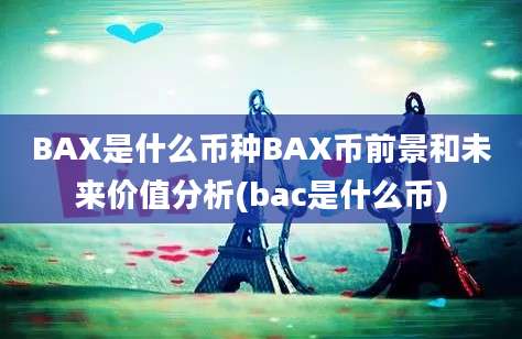 BAX是什么币种BAX币前景和未来价值分析(bac是什么币)