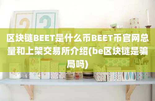 区块链BEET是什么币BEET币官网总量和上架交易所介绍(be区块链是骗局吗)