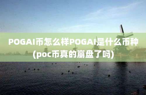 POGAI币怎么样POGAI是什么币种(poc币真的崩盘了吗)