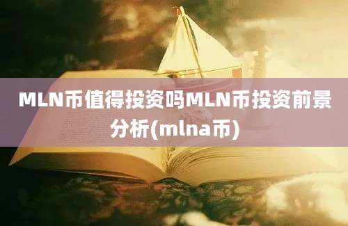 MLN币值得投资吗MLN币投资前景分析(mlna币)