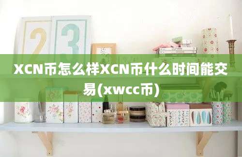 XCN币怎么样XCN币什么时间能交易(xwcc币)