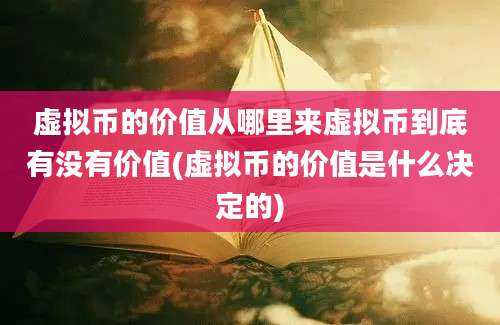 虚拟币的价值从哪里来虚拟币到底有没有价值(虚拟币的价值是什么决定的)