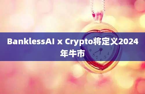 BanklessAI x Crypto将定义2024年牛市