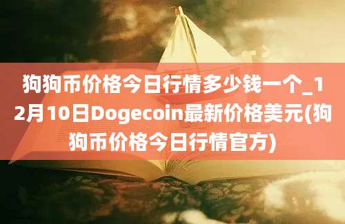 狗狗币价格今日行情多少钱一个_12月10日Dogecoin最新价格美元(狗狗币价格今日行情官方)