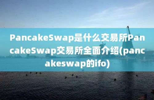 PancakeSwap是什么交易所PancakeSwap交易所全面介绍(pancakeswap的ifo)