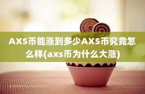 AXS币能涨到多少AXS币究竟怎么样(axs币为什么大涨)