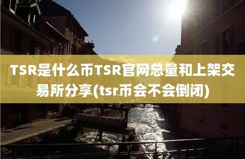 TSR是什么币TSR官网总量和上架交易所分享(tsr币会不会倒闭)