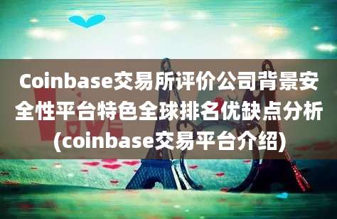 Coinbase交易所评价公司背景安全性平台特色全球排名优缺点分析(coinbase交易平台介绍)