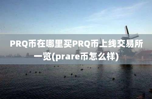 PRQ币在哪里买PRQ币上线交易所一览(prare币怎么样)