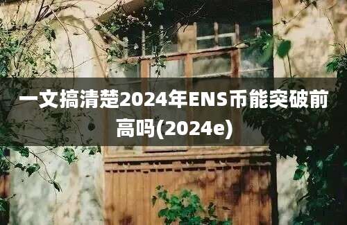 一文搞清楚2024年ENS币能突破前高吗(2024e)