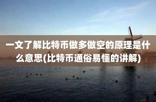 一文了解比特币做多做空的原理是什么意思(比特币通俗易懂的讲解)