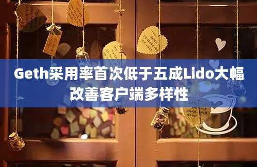 Geth采用率首次低于五成Lido大幅改善客户端多样性