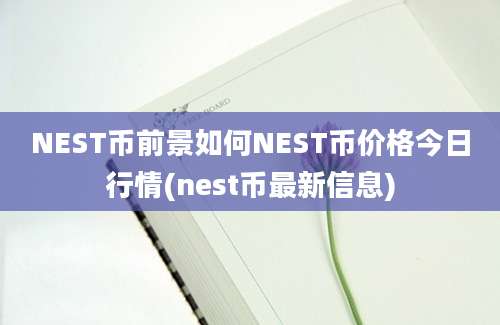 NEST币前景如何NEST币价格今日行情(nest币最新信息)