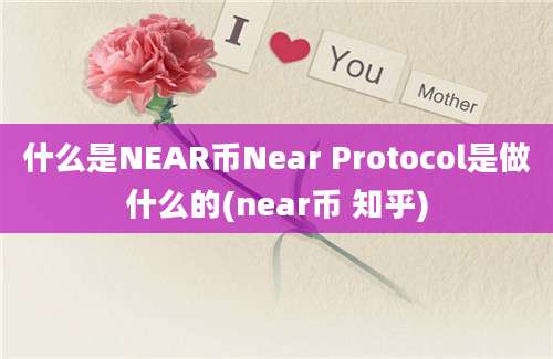 什么是NEAR币Near Protocol是做什么的(near币 知乎)