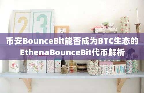 币安BounceBit能否成为BTC生态的EthenaBounceBit代币解析