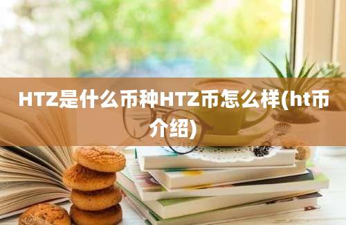 HTZ是什么币种HTZ币怎么样(ht币介绍)