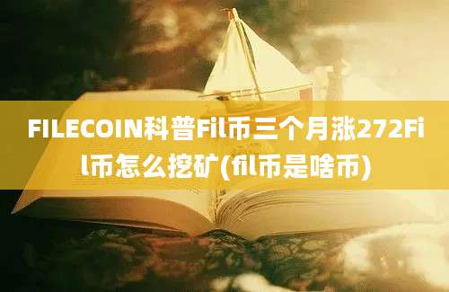 FILECOIN科普Fil币三个月涨272Fil币怎么挖矿(fil币是啥币)