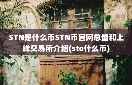 STN是什么币STN币官网总量和上线交易所介绍(sto什么币)