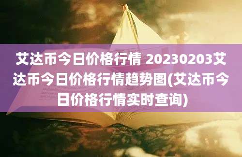 艾达币今日价格行情 20230203艾达币今日价格行情趋势图(艾达币今日价格行情实时查询)