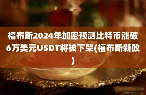 福布斯2024年加密预测比特币涨破6万美元USDT将被下架(福布斯新政)