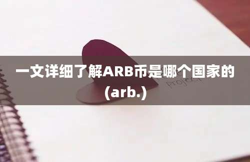 一文详细了解ARB币是哪个国家的(arb.)