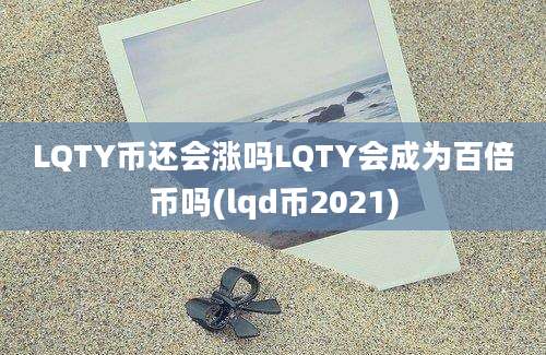 LQTY币还会涨吗LQTY会成为百倍币吗(lqd币2021)