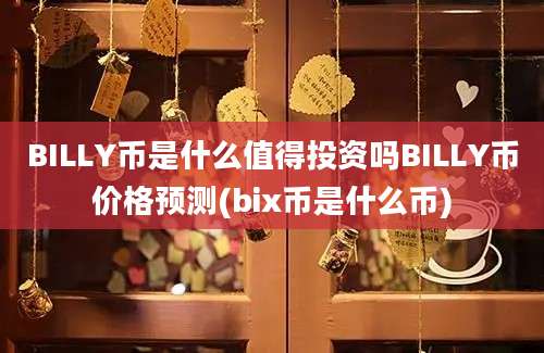 BILLY币是什么值得投资吗BILLY币价格预测(bix币是什么币)