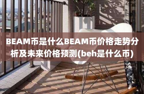 BEAM币是什么BEAM币价格走势分析及未来价格预测(beh是什么币)