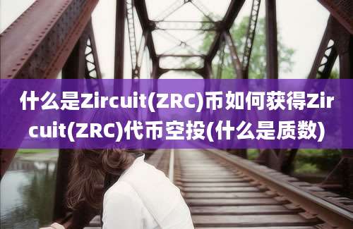 什么是Zircuit(ZRC)币如何获得Zircuit(ZRC)代币空投(什么是质数)