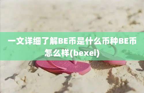 一文详细了解BE币是什么币种BE币怎么样(bexei)