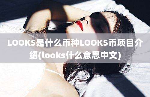 LOOKS是什么币种LOOKS币项目介绍(looks什么意思中文)