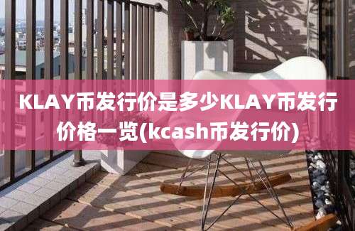 KLAY币发行价是多少KLAY币发行价格一览(kcash币发行价)