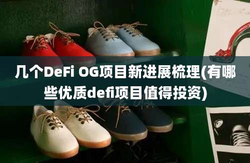 几个DeFi OG项目新进展梳理(有哪些优质defi项目值得投资)