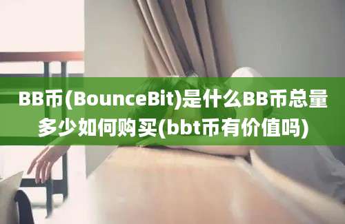 BB币(BounceBit)是什么BB币总量多少如何购买(bbt币有价值吗)