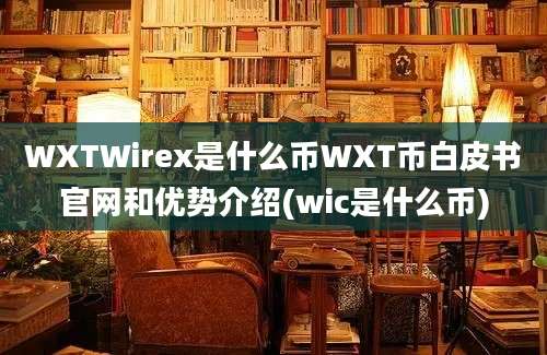 WXTWirex是什么币WXT币白皮书官网和优势介绍(wic是什么币)