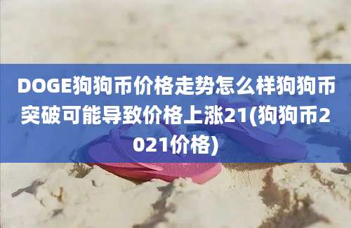 DOGE狗狗币价格走势怎么样狗狗币突破可能导致价格上涨21(狗狗币2021价格)