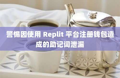 警惕因使用 Replit 平台注册钱包造成的助记词泄漏