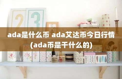 ada是什么币 ada艾达币今日行情(ada币是干什么的)