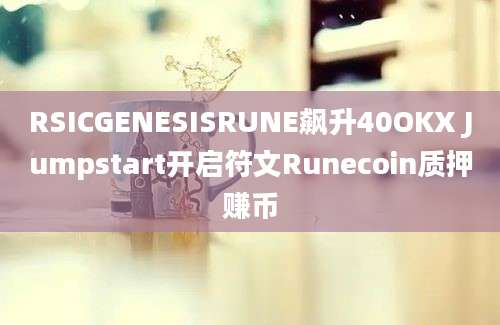 RSICGENESISRUNE飙升40OKX Jumpstart开启符文Runecoin质押赚币