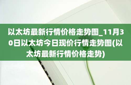 以太坊最新行情价格走势图_11月30日以太坊今日现价行情走势图(以太坊最新行情价格走势)