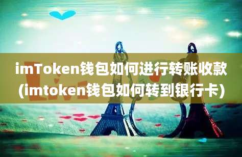 imToken钱包如何进行转账收款(imtoken钱包如何转到银行卡)